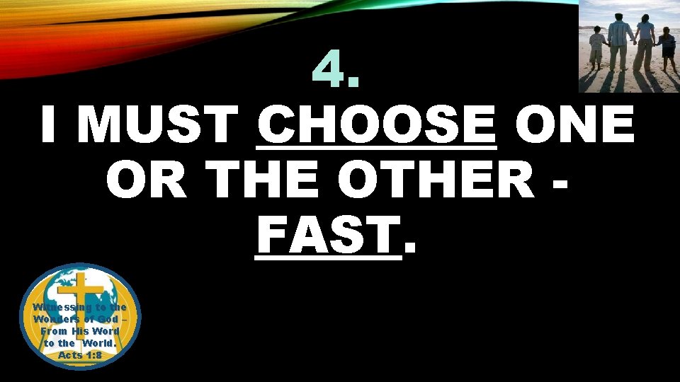 4. I MUST CHOOSE ONE OR THE OTHER FAST. Witnessing to the Wonders of