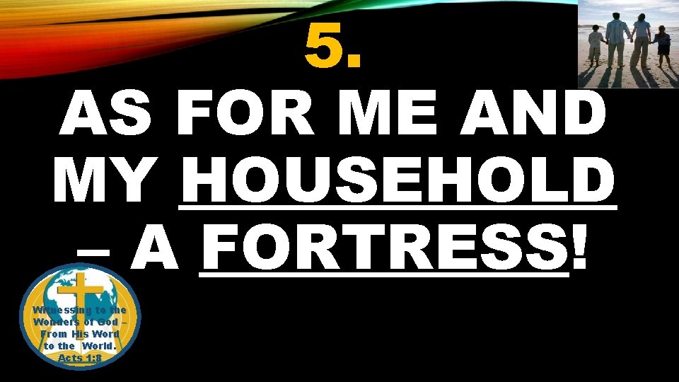 5. AS FOR ME AND MY HOUSEHOLD – A FORTRESS! Witnessing to the Wonders