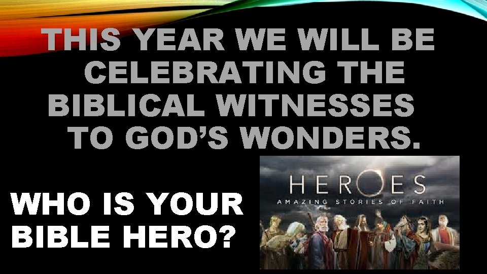 THIS YEAR WE WILL BE CELEBRATING THE BIBLICAL WITNESSES TO GOD’S WONDERS. WHO IS