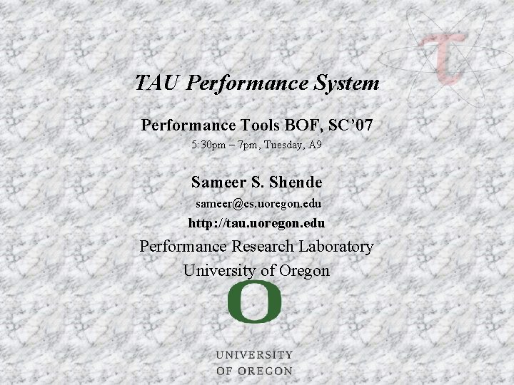 TAU Performance System Performance Tools BOF, SC’ 07 5: 30 pm – 7 pm,
