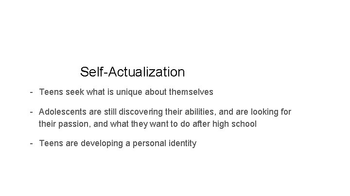 Self-Actualization - Teens seek what is unique about themselves - Adolescents are still discovering