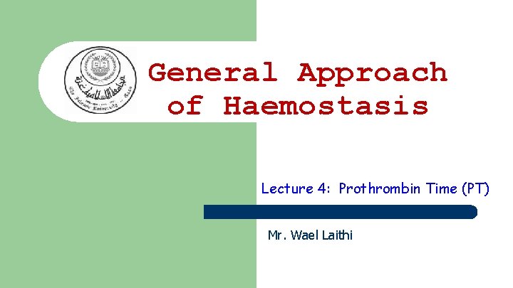 General Approach of Haemostasis Lecture 4: Prothrombin Time (PT) Mr. Wael Laithi 