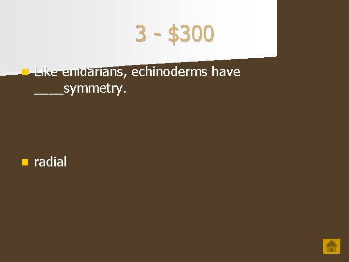 3 - $300 n Like enidarians, echinoderms have ____symmetry. n radial 