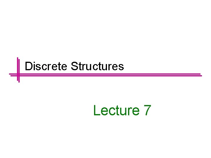 Discrete Structures Lecture 7 