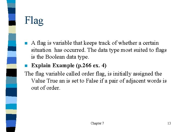 Flag A flag is variable that keeps track of whether a certain situation has
