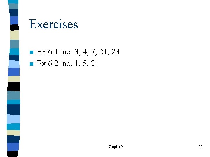Exercises n n Ex 6. 1 no. 3, 4, 7, 21, 23 Ex 6.