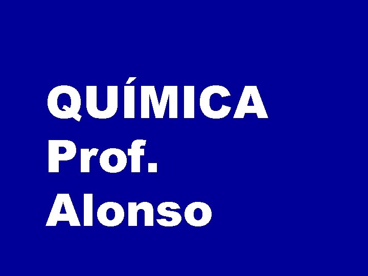 QUÍMICA Prof. Alonso QUÍMICA Prof. Alonso