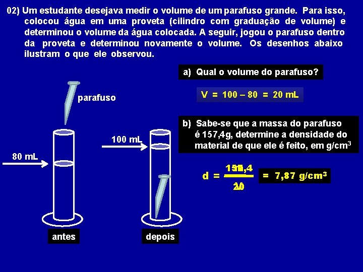 02) Um estudante desejava medir o volume de um parafuso grande. Para isso, colocou 02) Um estudante desejava medir o volume de um parafuso grande. Para isso, colocou