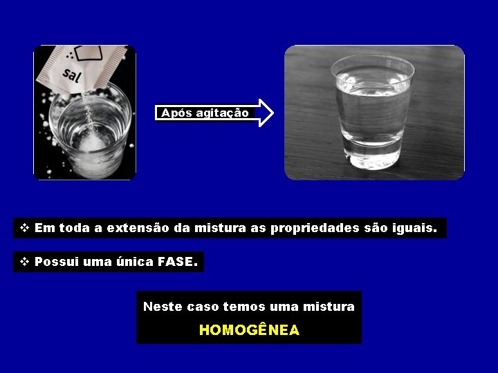 Após agitação v Em toda a extensão da mistura as propriedades são iguais. v Após agitação v Em toda a extensão da mistura as propriedades são iguais. v