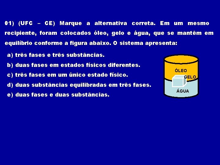 01) (UFC – CE) Marque a alternativa correta. Em um mesmo recipiente, foram colocados 01) (UFC – CE) Marque a alternativa correta. Em um mesmo recipiente, foram colocados