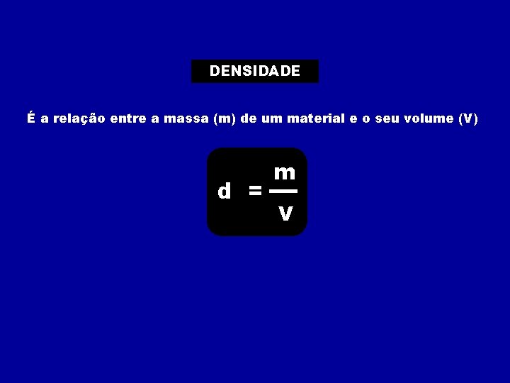 DENSIDADE É a relação entre a massa (m) de um material e o seu DENSIDADE É a relação entre a massa (m) de um material e o seu