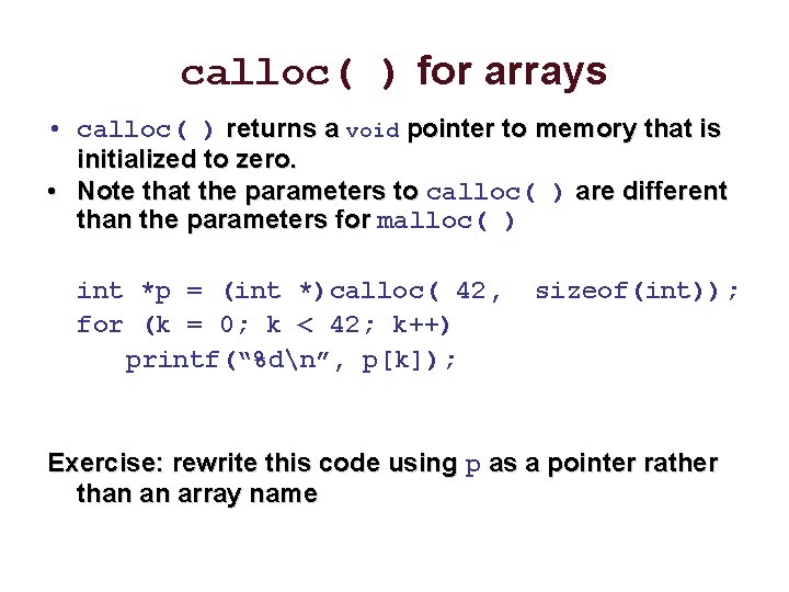 calloc( ) for arrays • calloc( ) returns a void pointer to memory that