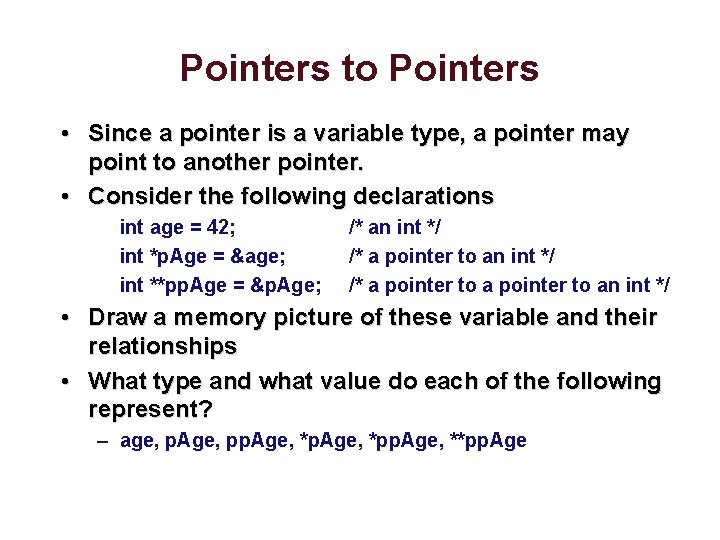 Pointers to Pointers • Since a pointer is a variable type, a pointer may