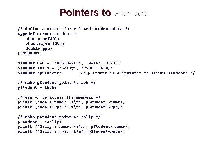 Pointers to struct /* define a struct for related student data */ typedef struct