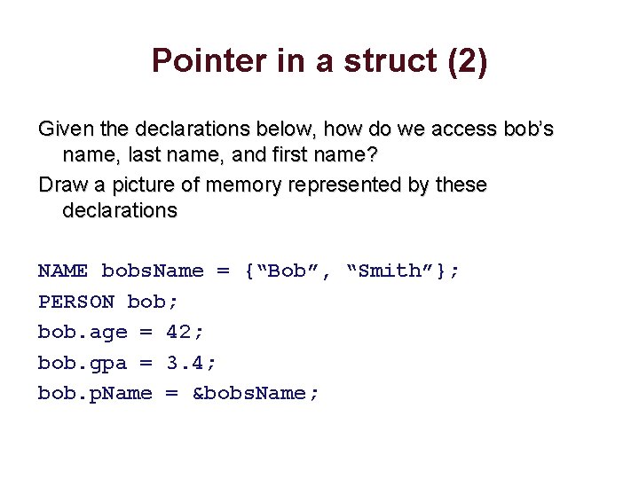 Pointer in a struct (2) Given the declarations below, how do we access bob’s