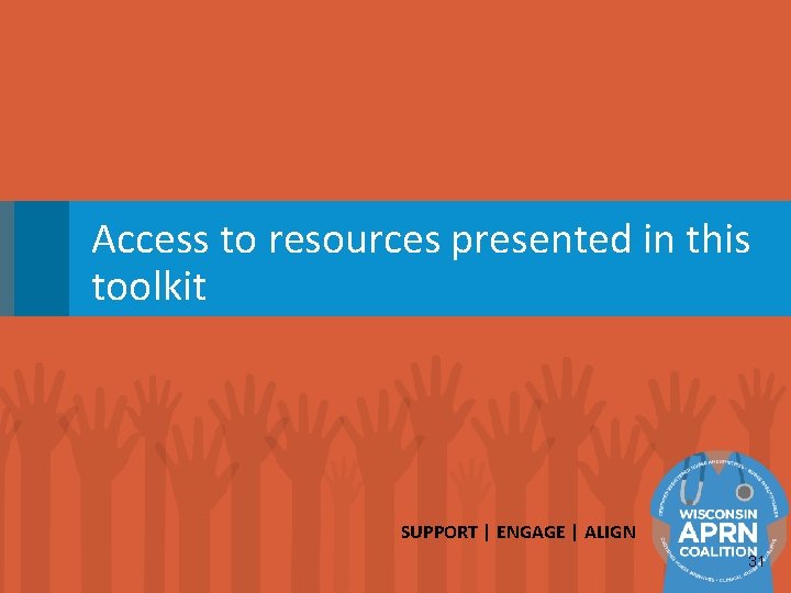 Access to resources presented in this toolkit SUPPORT | ENGAGE | ALIGN 31 