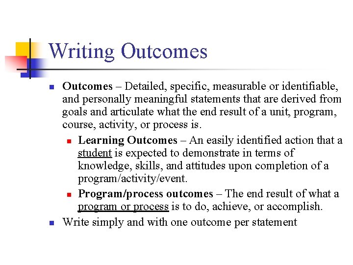 Writing Outcomes n n Outcomes – Detailed, specific, measurable or identifiable, and personally meaningful