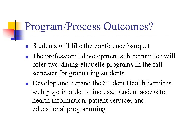 Program/Process Outcomes? n n n Students will like the conference banquet The professional development
