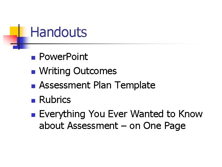 Handouts n n n Power. Point Writing Outcomes Assessment Plan Template Rubrics Everything You