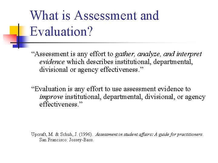 What is Assessment and Evaluation? “Assessment is any effort to gather, analyze, and interpret