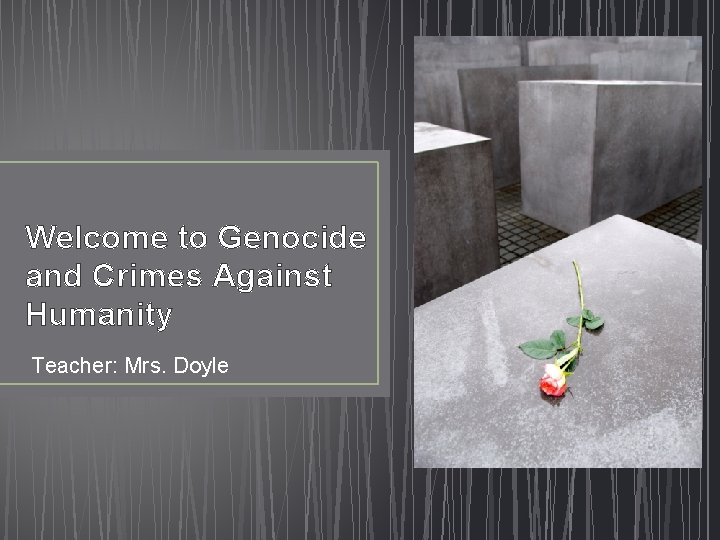 Welcome to Genocide and Crimes Against Humanity Teacher: Mrs. Doyle 