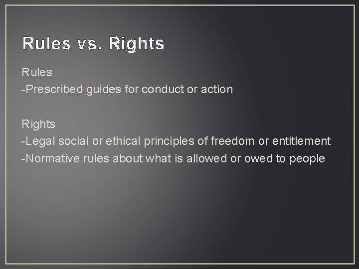 Rules vs. Rights Rules -Prescribed guides for conduct or action Rights -Legal social or