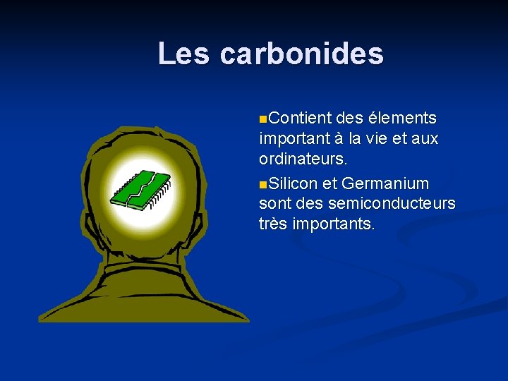 Les carbonides n. Contient des élements important à la vie et aux ordinateurs. n.