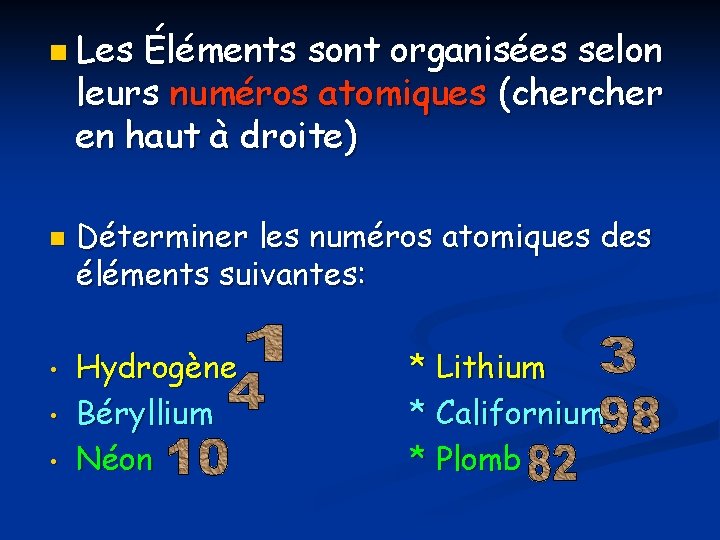 n Les Éléments sont organisées selon leurs numéros atomiques (cher en haut à droite)