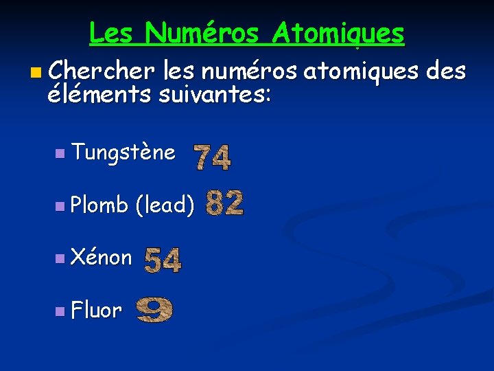 Les Numéros Atomiques n Chercher les numéros atomiques des éléments suivantes: n Tungstène n