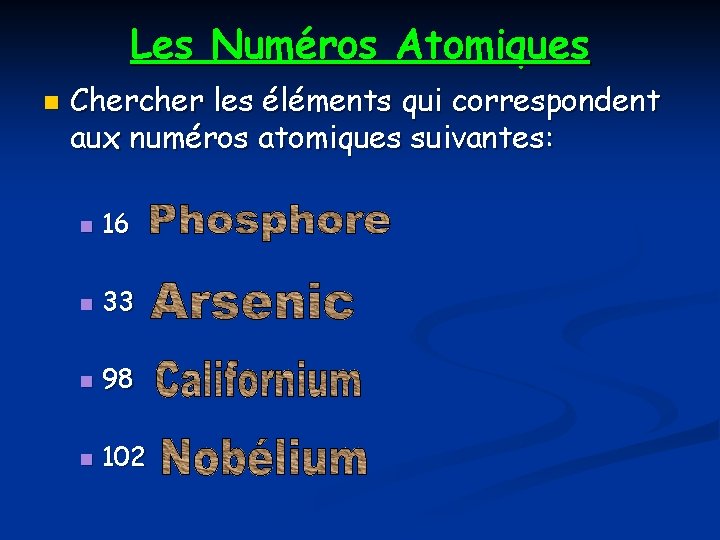Les Numéros Atomiques n Chercher les éléments qui correspondent aux numéros atomiques suivantes: n