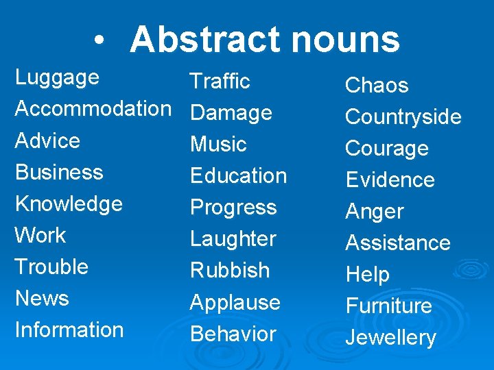  • Abstract nouns Luggage Accommodation Advice Business Knowledge Work Trouble News Information Traffic
