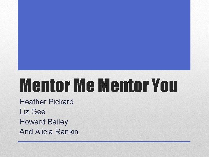Mentor Me Mentor You Heather Pickard Liz Gee Howard Bailey And Alicia Rankin 
