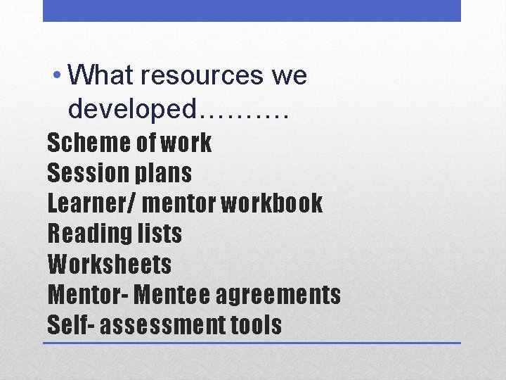  • What resources we developed………. Scheme of work Session plans Learner/ mentor workbook