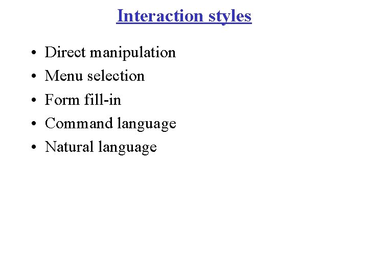 Interaction styles • • • Direct manipulation Menu selection Form fill-in Command language Natural