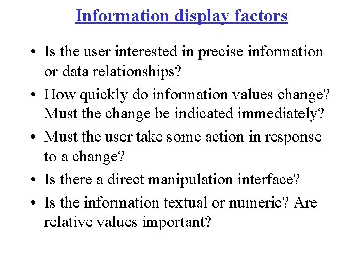 Information display factors • Is the user interested in precise information or data relationships?