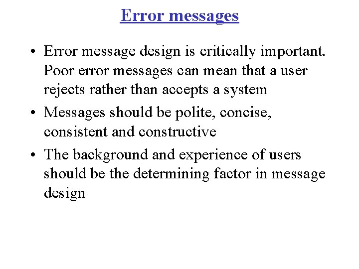 Error messages • Error message design is critically important. Poor error messages can mean