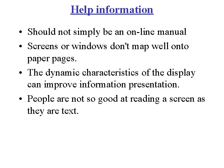 Help information • Should not simply be an on-line manual • Screens or windows