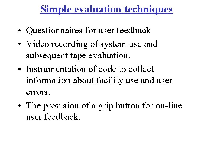 Simple evaluation techniques • Questionnaires for user feedback • Video recording of system use