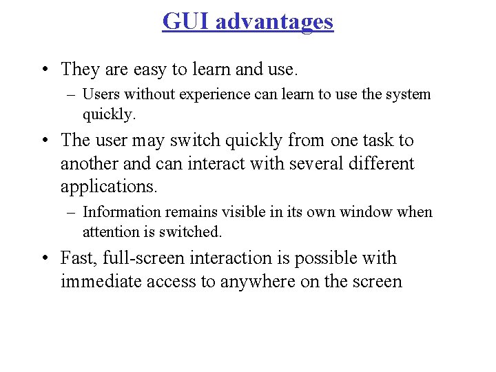 GUI advantages • They are easy to learn and use. – Users without experience