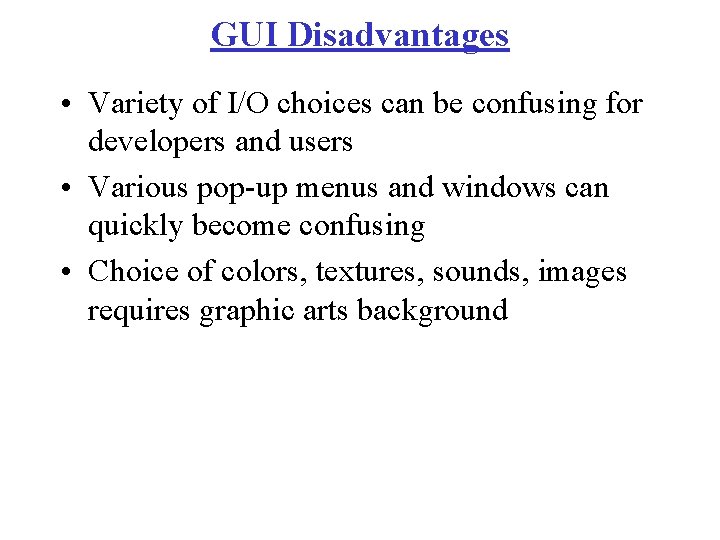 GUI Disadvantages • Variety of I/O choices can be confusing for developers and users