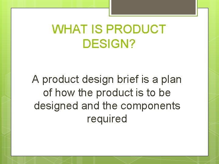 WHAT IS PRODUCT DESIGN? A product design brief is a plan of how the