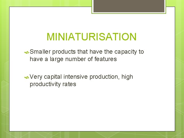 MINIATURISATION Smaller products that have the capacity to have a large number of features