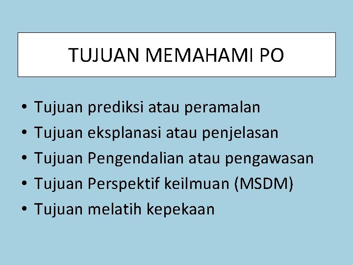 TUJUAN MEMAHAMI PO • • • Tujuan prediksi atau peramalan Tujuan eksplanasi atau penjelasan