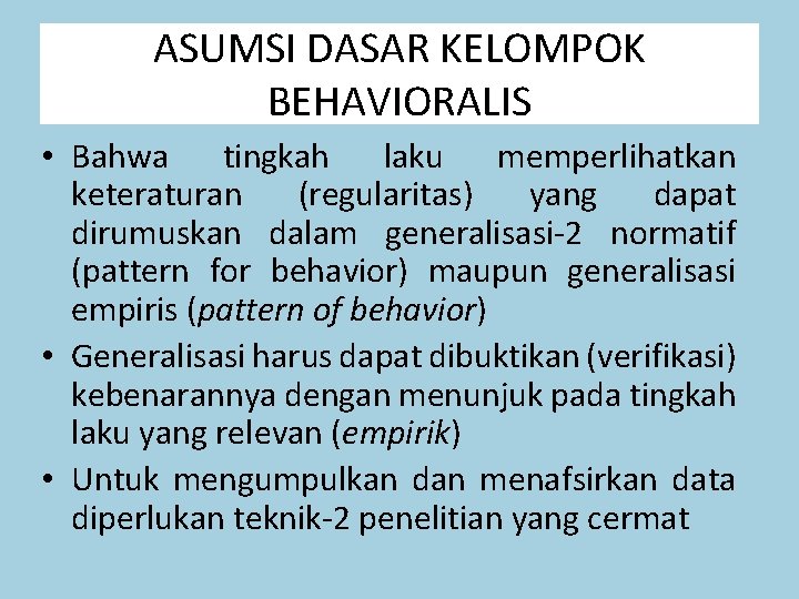 ASUMSI DASAR KELOMPOK BEHAVIORALIS • Bahwa tingkah laku memperlihatkan keteraturan (regularitas) yang dapat dirumuskan