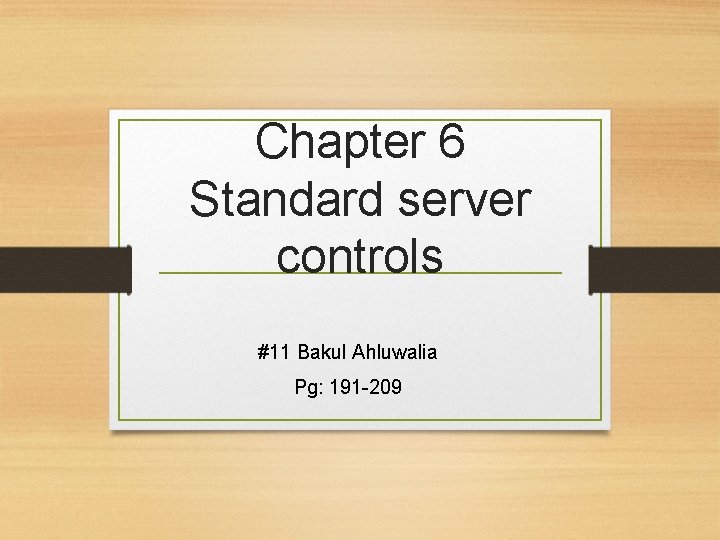 Chapter 6 Standard server controls #11 Bakul Ahluwalia Pg: 191 -209 