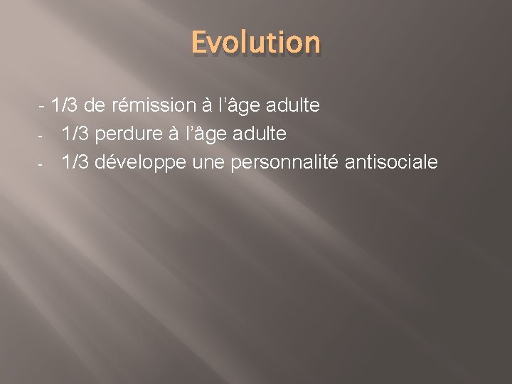 Evolution - 1/3 de rémission à l’âge adulte - 1/3 perdure à l’âge adulte