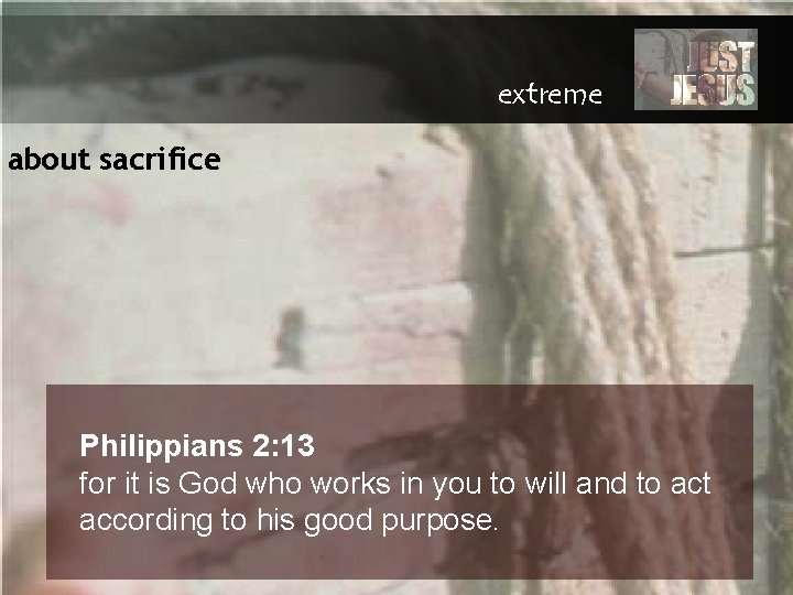 extreme about sacrifice Philippians 2: 13 for it is God who works in you