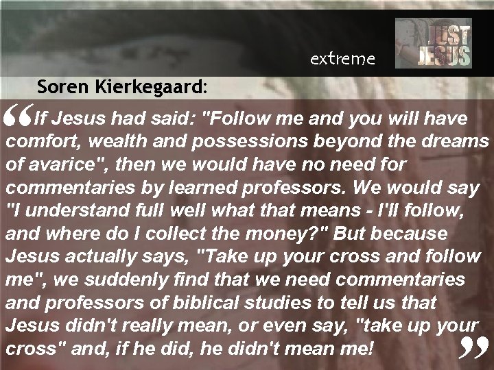 extreme “ Soren Kierkegaard: If Jesus had said: "Follow me and you will have