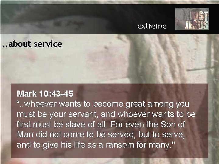 extreme. . about service Mark 10: 43 -45 “. . whoever wants to become