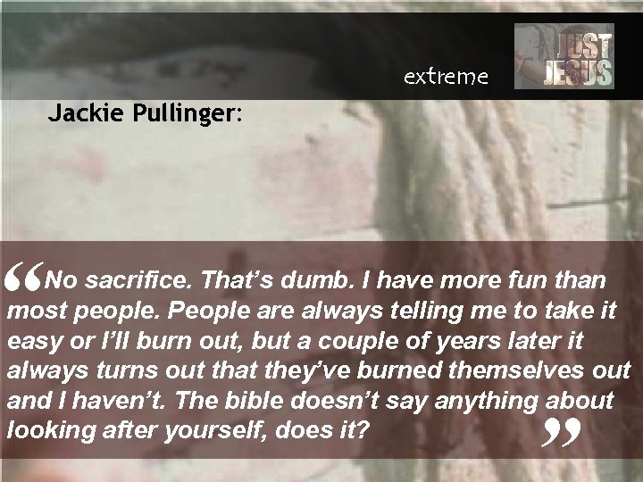 extreme Jackie Pullinger: “ No sacrifice. That’s dumb. I have more fun than most
